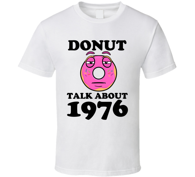 Donut Talk About 1976 Funny Pun Shirt Donut Talk About 1976 Funny Pun Shirt