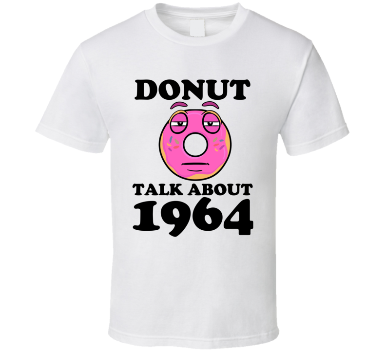 Donut Talk About 1964 Funny Pun Shirt Donut Talk About 1964 Funny Pun Shirt