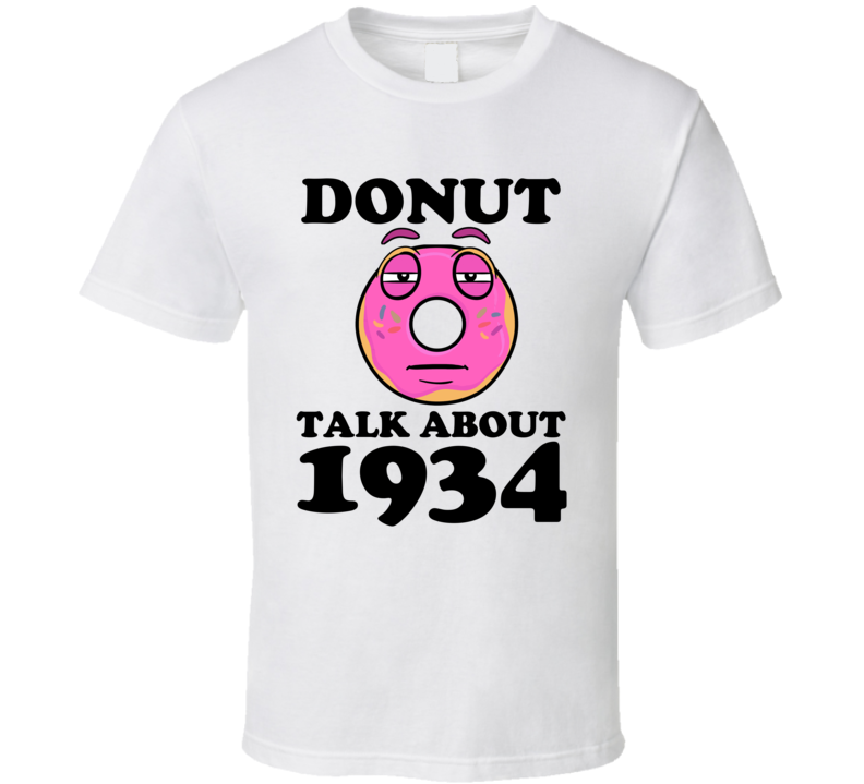 Donut Talk About 1934 Funny Pun Shirt Donut Talk About 1934 Funny Pun Shirt