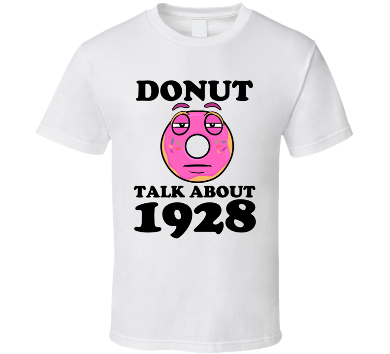 Donut Talk About 1928 Funny Pun Shirt Donut Talk About 1928 Funny Pun Shirt