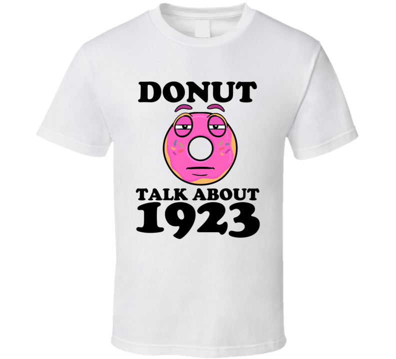 Donut Talk About 1923 Funny Pun Shirt Donut Talk About 1923 Funny Pun Shirt