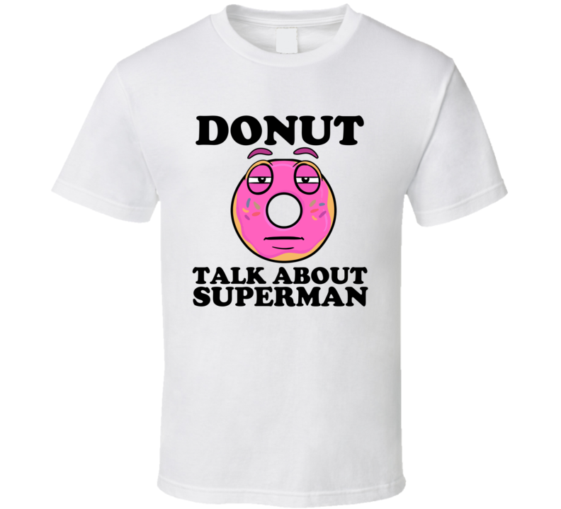 Donut Talk About Superman Funny Pun Shirt Donut Talk About Superman Funny Pun Shirt