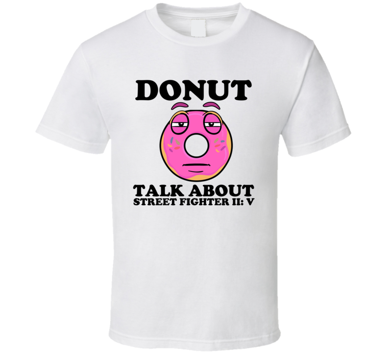 Donut Talk About Street Fighter II: V Funny Pun Shirt Donut Talk About Street Fighter II: V Funny Pun Shirt