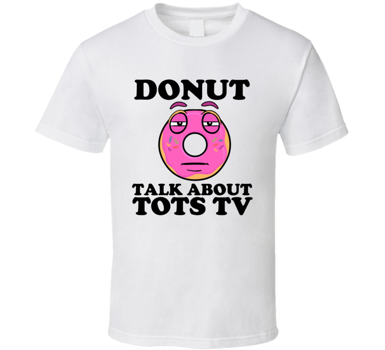 Donut Talk About Tots TV Funny Pun Shirt Donut Talk About Tots TV Funny Pun Shirt