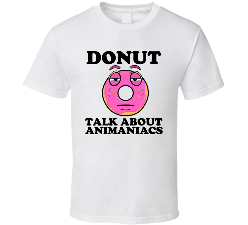 Donut Talk About Animaniacs Funny Pun Shirt Donut Talk About Animaniacs Funny Pun Shirt