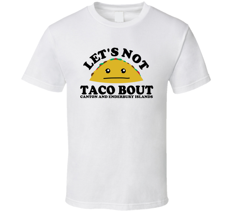 Let's Not Taco Bout Canton and Enderbury Islands Funny Pun Shirt Let's Not Taco Bout Canton and Enderbury Islands Funny Pun Shirt