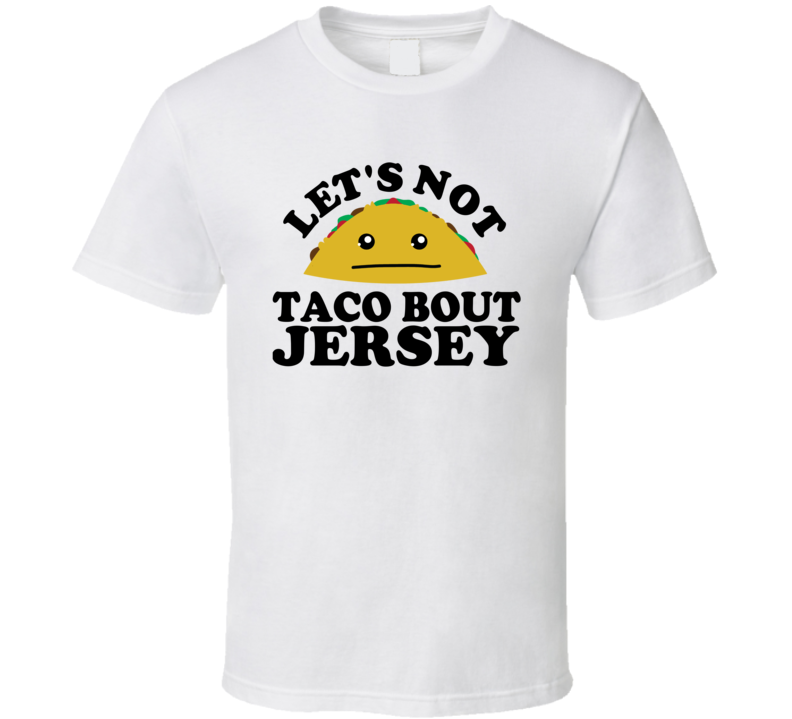 Let's Not Taco Bout Jersey Funny Pun Shirt Let's Not Taco Bout Jersey Funny Pun Shirt