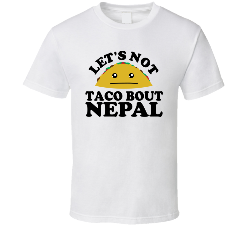 Let's Not Taco Bout Nepal Funny Pun Shirt Let's Not Taco Bout Nepal Funny Pun Shirt