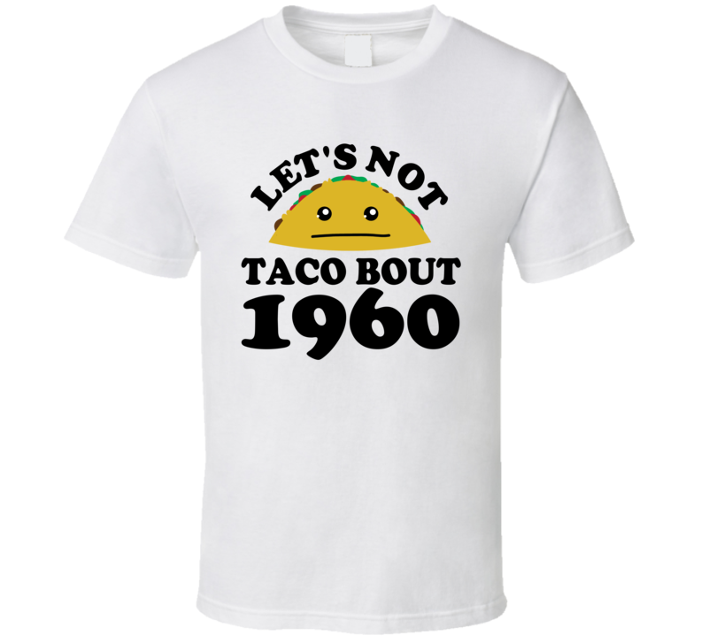 Let's Not Taco Bout 1960 Funny Pun Shirt Let's Not Taco Bout 1960 Funny Pun Shirt