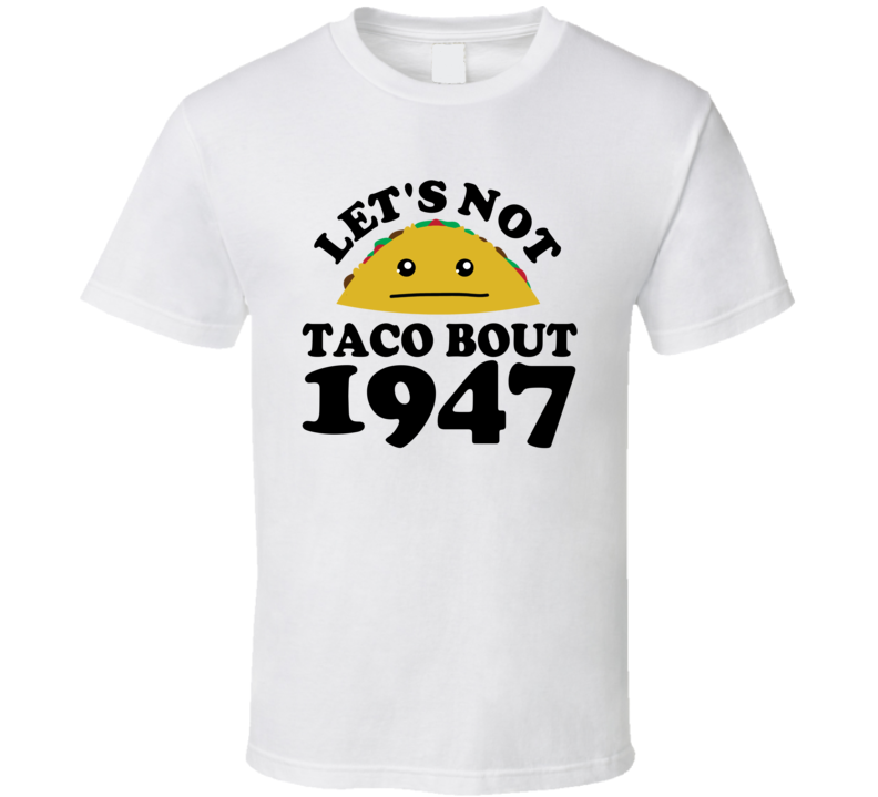 Let's Not Taco Bout 1947 Funny Pun Shirt Let's Not Taco Bout 1947 Funny Pun Shirt