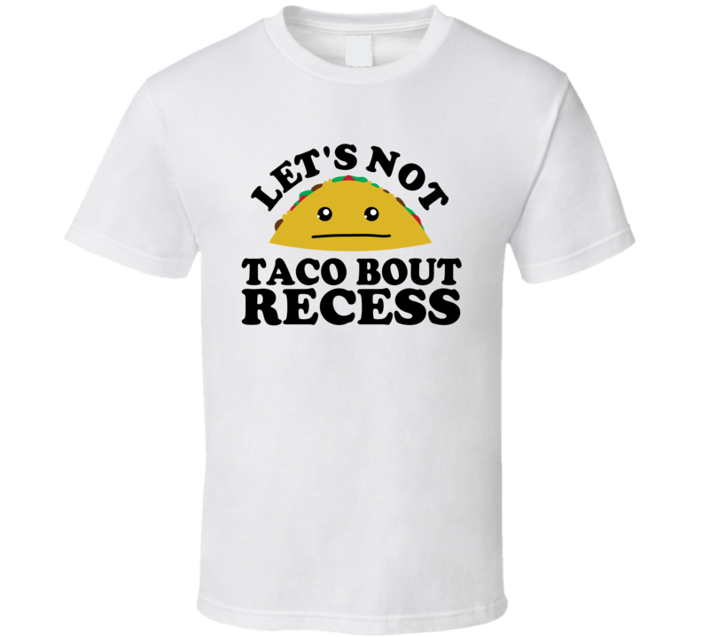 Let's Not Taco Bout Recess Funny Pun Shirt Let's Not Taco Bout Recess Funny Pun Shirt