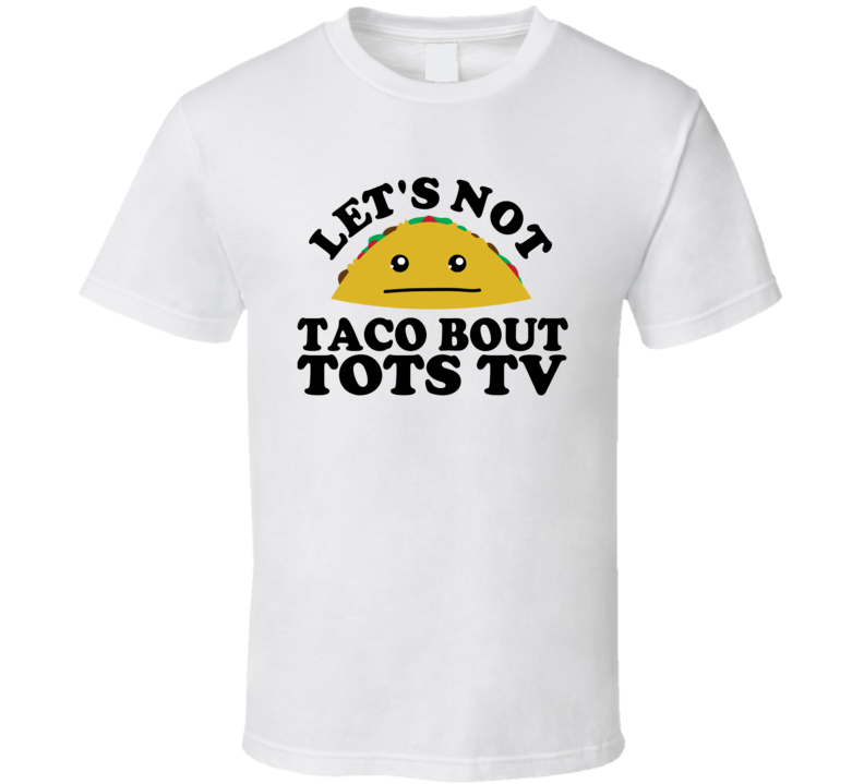Let's Not Taco Bout Tots TV Funny Pun Shirt Let's Not Taco Bout Tots TV Funny Pun Shirt