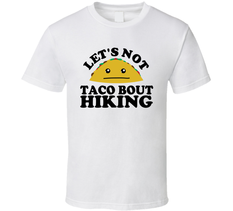 Let's Not Taco Bout Hiking Funny Pun Shirt Let's Not Taco Bout Hiking Funny Pun Shirt
