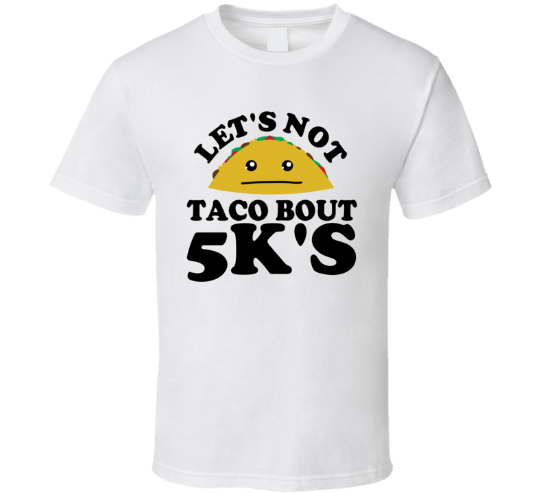 Let's Not Taco Bout 5k's Funny Pun Shirt Let's Not Taco Bout 5k's Funny Pun Shirt
