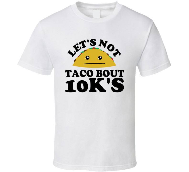 Let's Not Taco Bout 10k's Funny Pun Shirt Let's Not Taco Bout 10k's Funny Pun Shirt