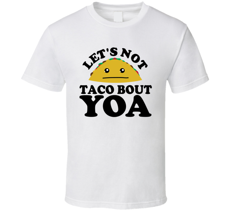 Let's Not Taco Bout Yoa Funny Pun Shirt Let's Not Taco Bout Yoa Funny Pun Shirt