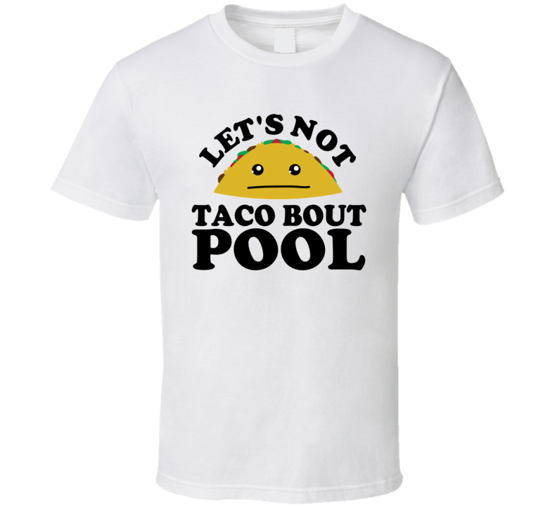 Let's Not Taco Bout Pool Funny Pun Shirt Let's Not Taco Bout Pool Funny Pun Shirt