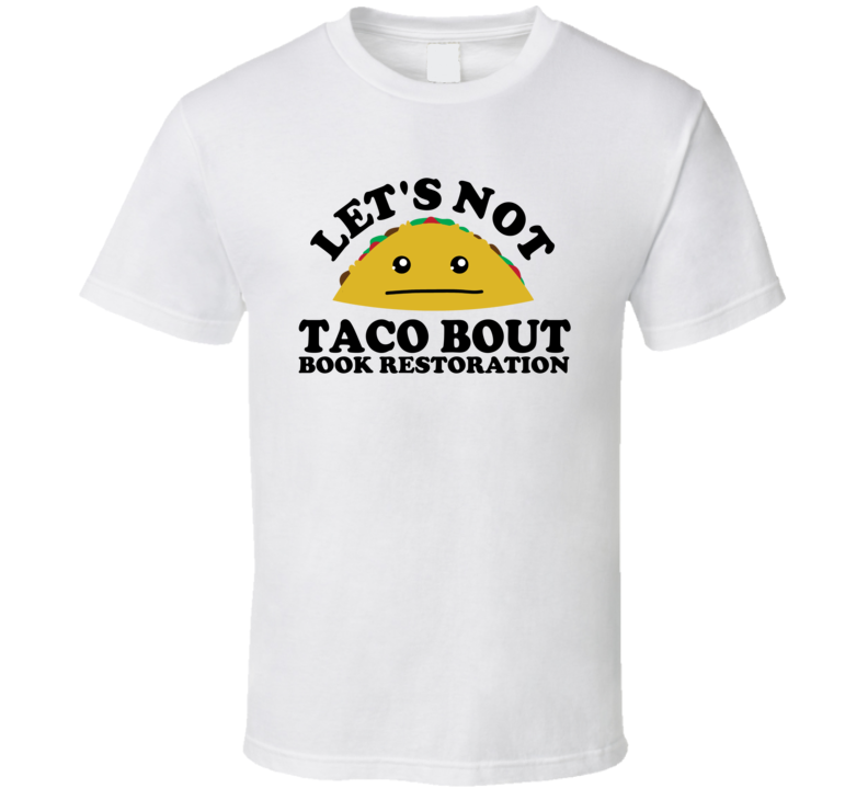 Let's Not Taco Bout Book Restoration Funny Pun Shirt Let's Not Taco Bout Book Restoration Funny Pun Shirt