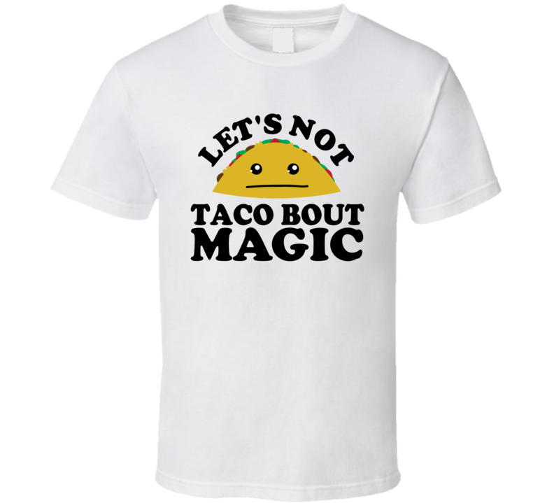Let's Not Taco Bout Magic Funny Pun Shirt Let's Not Taco Bout Magic Funny Pun Shirt