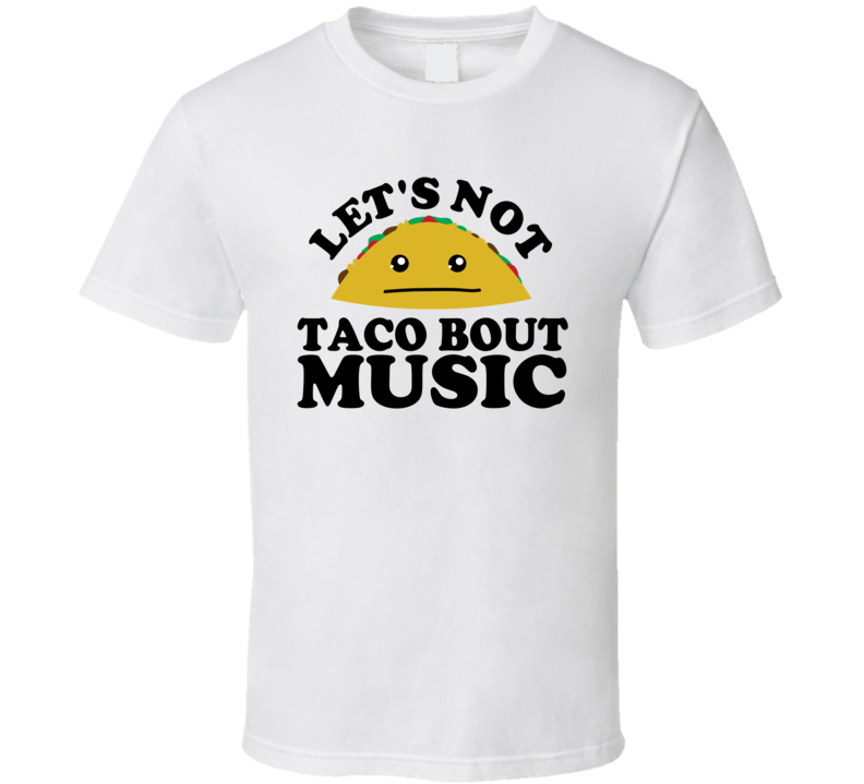 Let's Not Taco Bout Music Funny Pun Shirt Let's Not Taco Bout Music Funny Pun Shirt