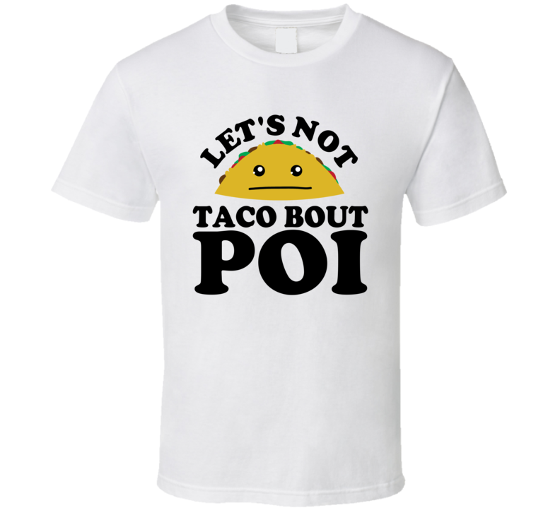 Let's Not Taco Bout Poi Funny Pun Shirt Let's Not Taco Bout Poi Funny Pun Shirt