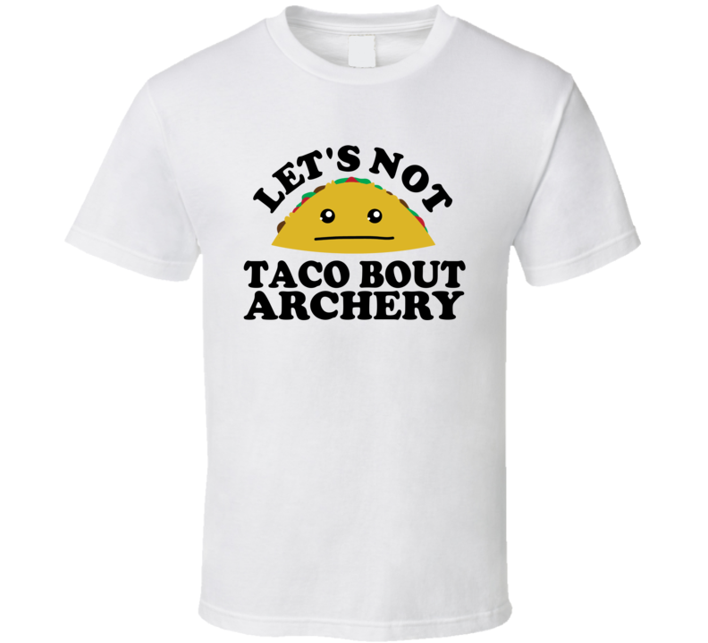 Let's Not Taco Bout Archery Funny Pun Shirt Let's Not Taco Bout Archery Funny Pun Shirt