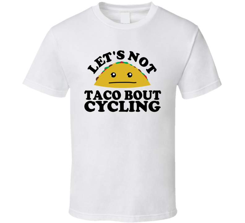 Let's Not Taco Bout Cycling Funny Pun Shirt Let's Not Taco Bout Cycling Funny Pun Shirt