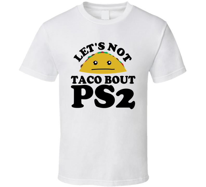 Let's Not Taco Bout PS2 Funny Pun Shirt Let's Not Taco Bout PS2 Funny Pun Shirt