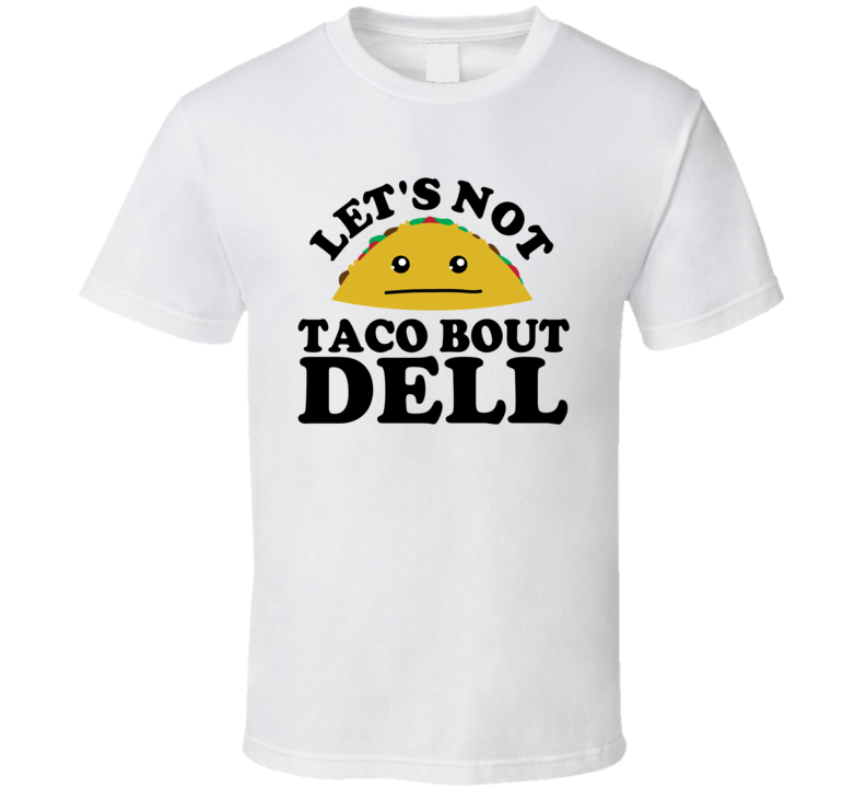 Let's Not Taco Bout Dell Funny Pun Shirt Let's Not Taco Bout Dell Funny Pun Shirt