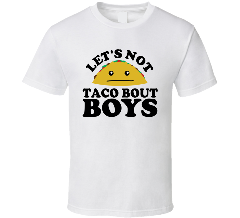 Let's Not Taco Bout Boys Funny Pun Shirt Let's Not Taco Bout Boys Funny Pun Shirt