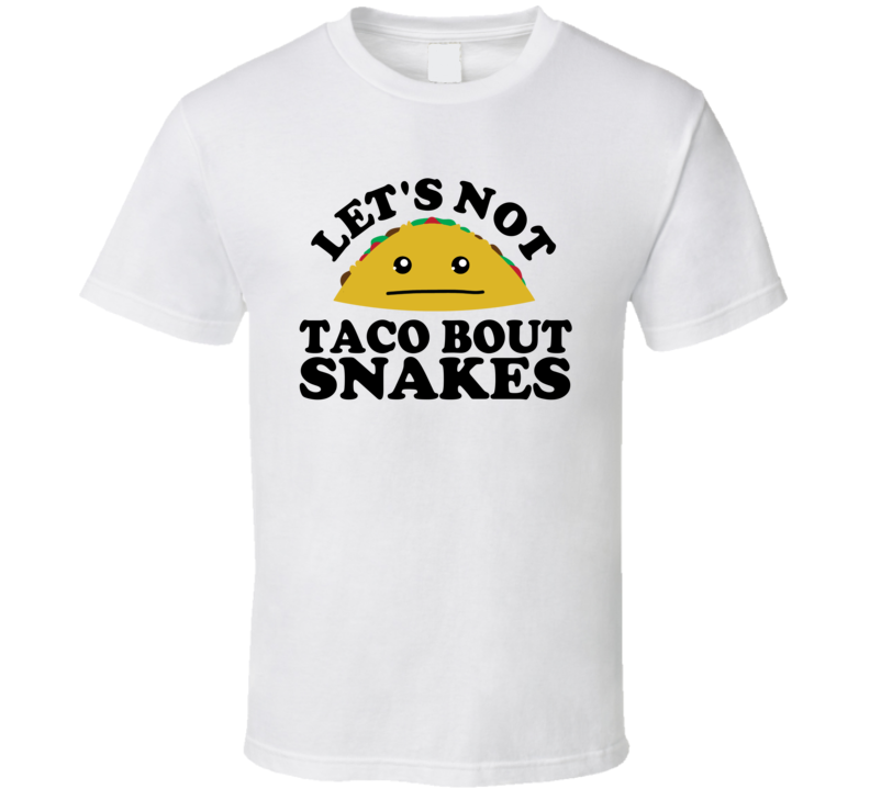 Let's Not Taco Bout Snakes Funny Pun Shirt Let's Not Taco Bout Snakes Funny Pun Shirt