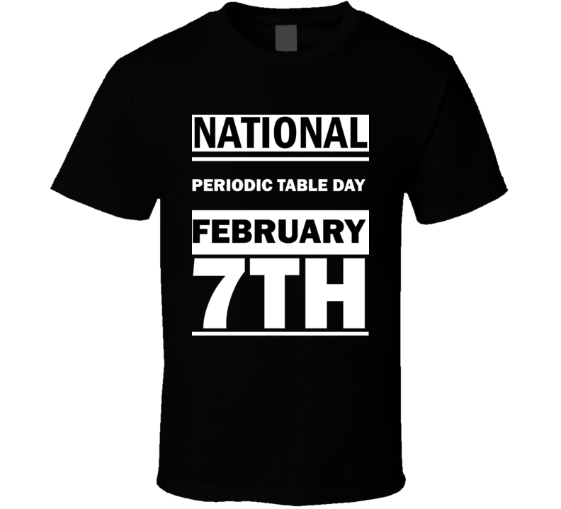 National Periodic Table DAY February 7th Calendar Day Shirt National Periodic Table DAY February 7th Calendar Day Shirt