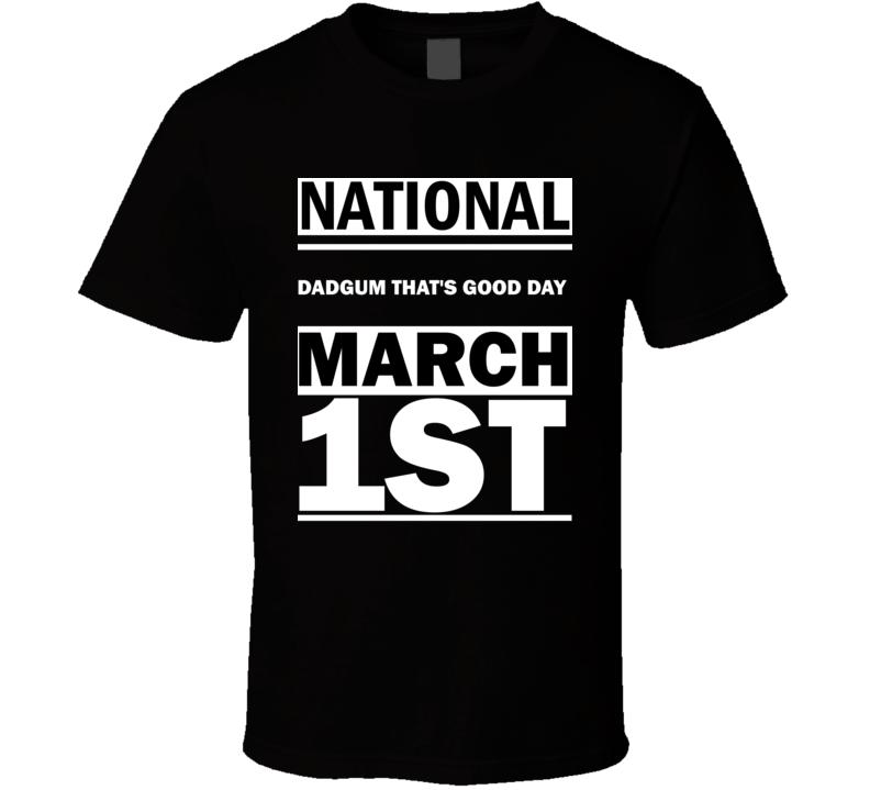 National Dadgum That's Good DAY March 1st Calendar Day Shirt National Dadgum That's Good DAY March 1st Calendar Day Shirt
