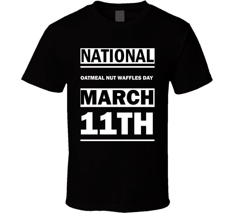 National Oatmeal Nut Waffles DAY March 11th Calendar Day Shirt National Oatmeal Nut Waffles DAY March 11th Calendar Day Shirt