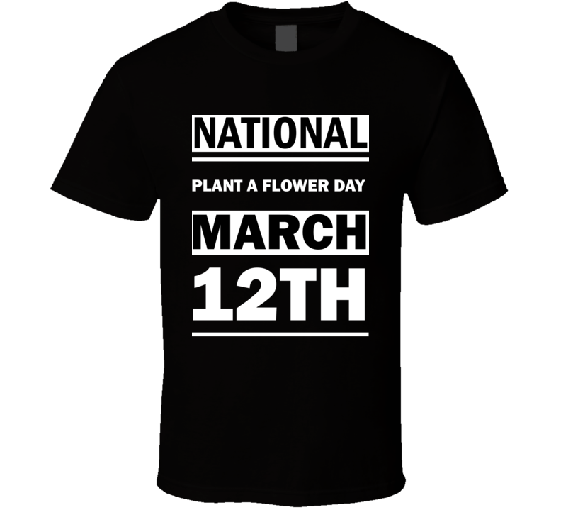 National Plant A Flower DAY March 12th Calendar Day Shirt National Plant A Flower DAY March 12th Calendar Day Shirt