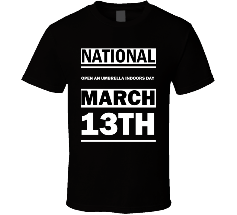 National Open An Umbrella Indoors DAY March 13th Calendar Day Shirt National Open An Umbrella Indoors DAY March 13th Calendar Day Shirt