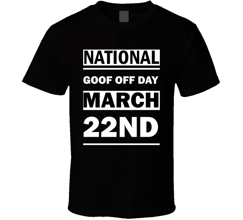 National Goof Off DAY March 22nd Calendar Day Shirt National Goof Off DAY March 22nd Calendar Day Shirt