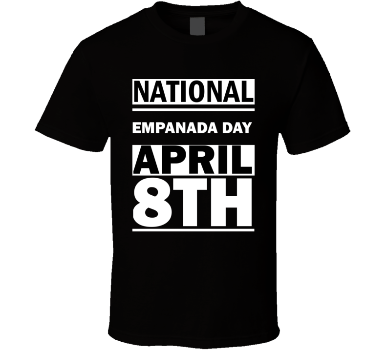 National Empanada DAY April 8th Calendar Day Shirt National Empanada DAY April 8th Calendar Day Shirt