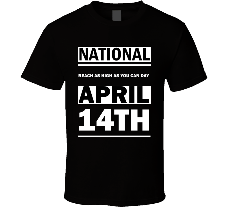 National Reach As High As You Can DAY April 14th Calendar Day Shirt National Reach As High As You Can DAY April 14th Calendar Day Shirt