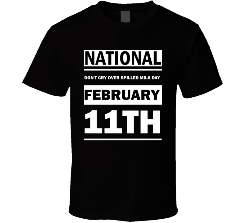 National Don't Cry Over Spilled Milk Day February 11th Calendar Day Shirt National Don't Cry Over Spilled Milk Day February 11th Calendar Day Shirt