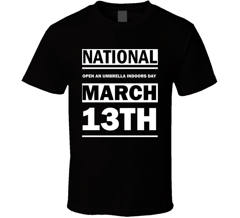National Open An Umbrella Indoors Day March 13th Calendar Day Shirt National Open An Umbrella Indoors Day March 13th Calendar Day Shirt