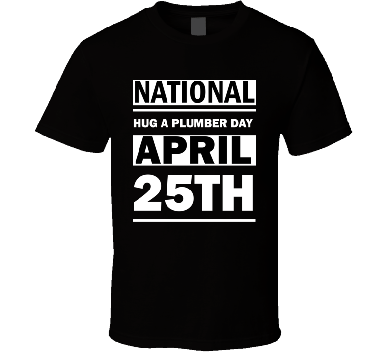 National Hug A Plumber Day April 25th Calendar Day Shirt National Hug A Plumber Day April 25th Calendar Day Shirt