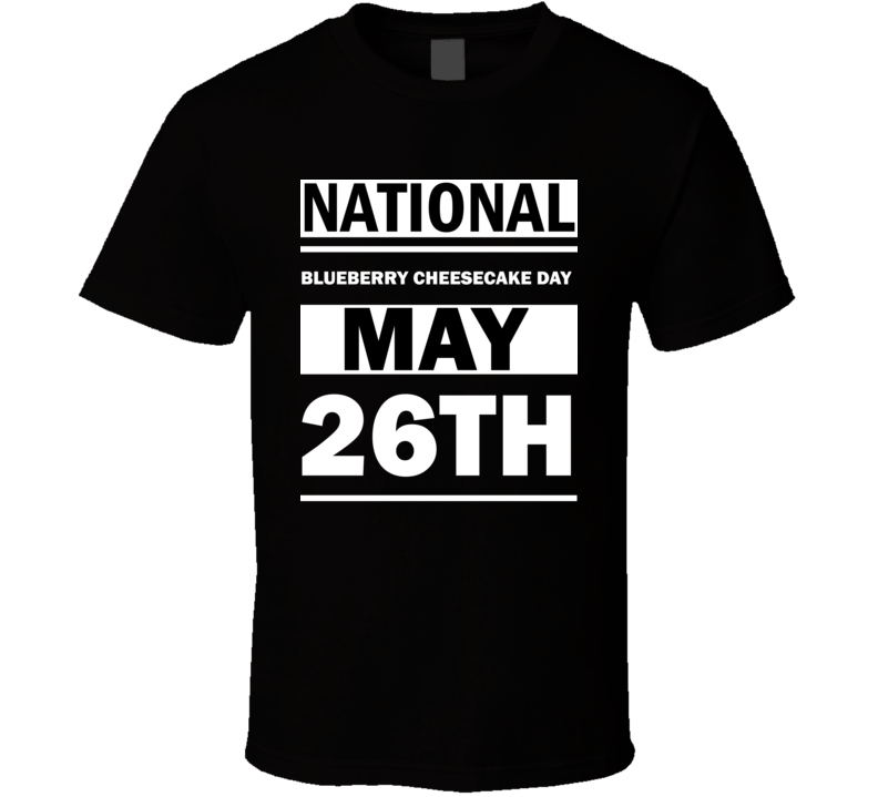 National Blueberry Cheesecake Day May 26th Calendar Day Shirt National Blueberry Cheesecake Day May 26th Calendar Day Shirt