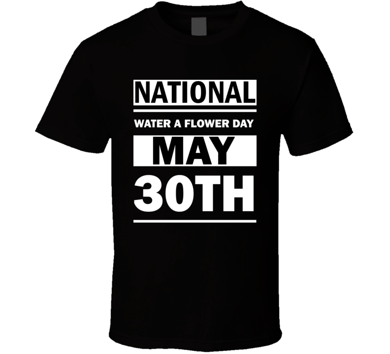 National Water A Flower Day May 30th Calendar Day Shirt National Water A Flower Day May 30th Calendar Day Shirt