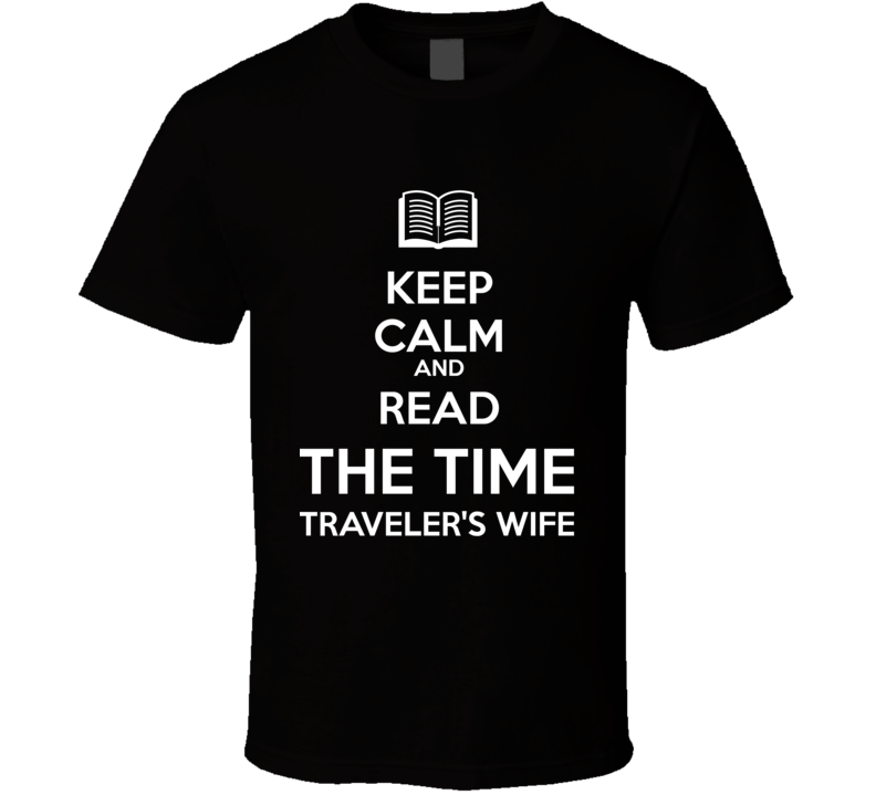 Keep Calm And Read The Time Traveler's Wife Book Shirt Keep Calm And Read The Time Traveler's Wife Book Shirt