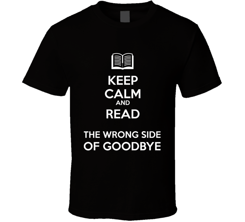 Keep Calm And Read The Wrong Side Of Goodbye Book Shirt Keep Calm And Read The Wrong Side Of Goodbye Book Shirt