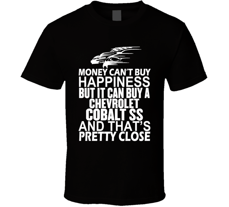 Money Can't Buy Happiness It Can Buy A Chevrolet Cobalt SS Car T Shirt Money Can't Buy Happiness It Can Buy A Chevrolet Cobalt SS Car T Shirt