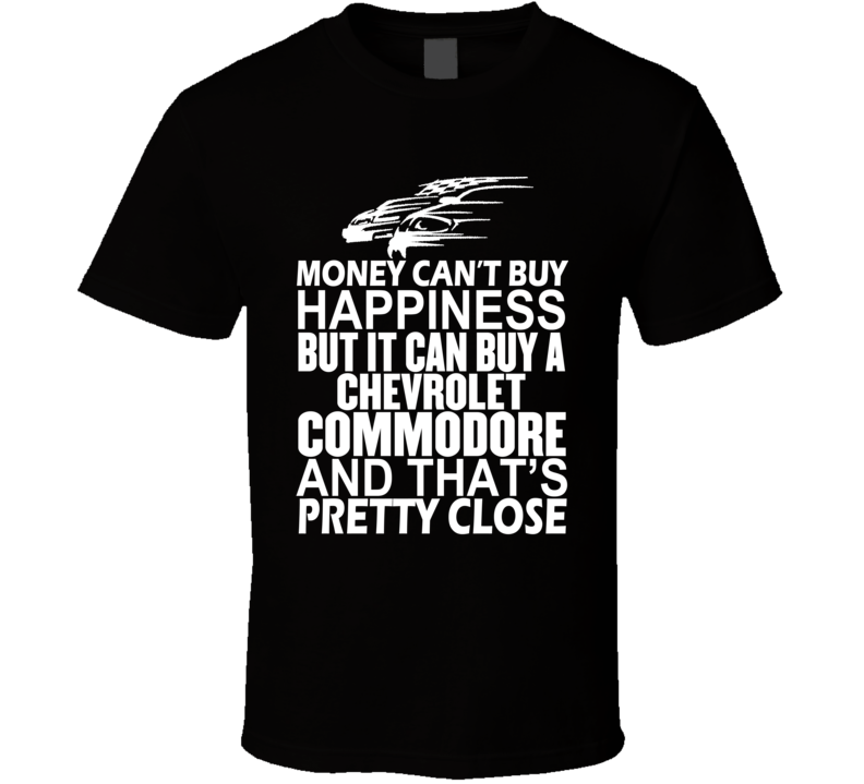 Money Can't Buy Happiness It Can Buy A Chevrolet Commodore Car T Shirt Money Can't Buy Happiness It Can Buy A Chevrolet Commodore Car T Shirt