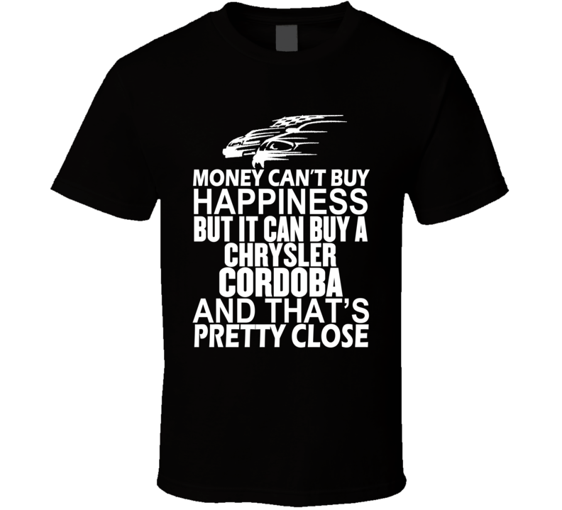 Money Can't Buy Happiness It Can Buy A Chrysler Cordoba Car T Shirt Money Can't Buy Happiness It Can Buy A Chrysler Cordoba Car T Shirt