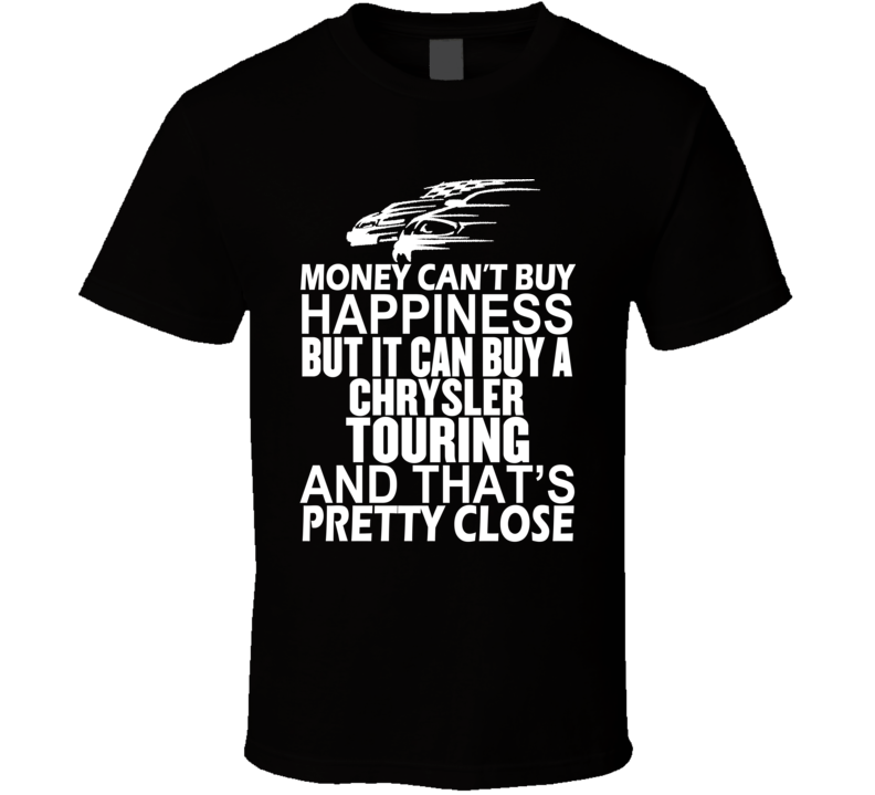 Money Can't Buy Happiness It Can Buy A Chrysler Touring Car T Shirt Money Can't Buy Happiness It Can Buy A Chrysler Touring Car T Shirt